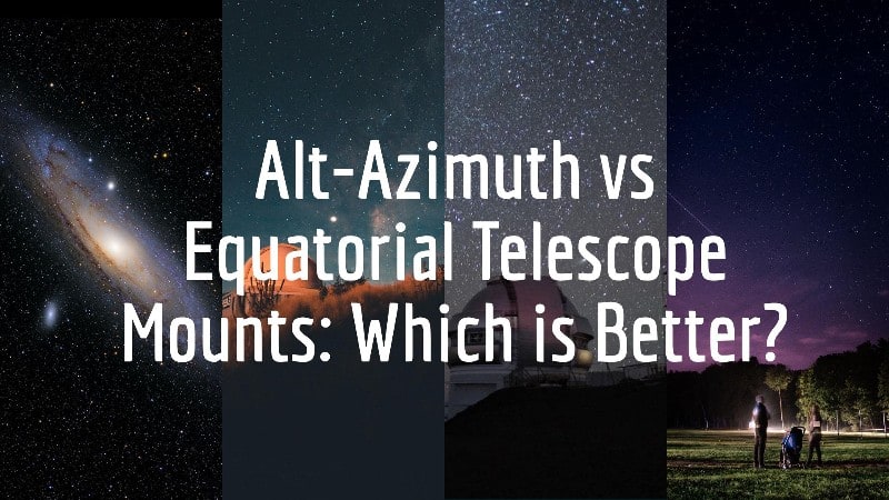 Altazimuth vs Equatorial Mount: What is Best for You?